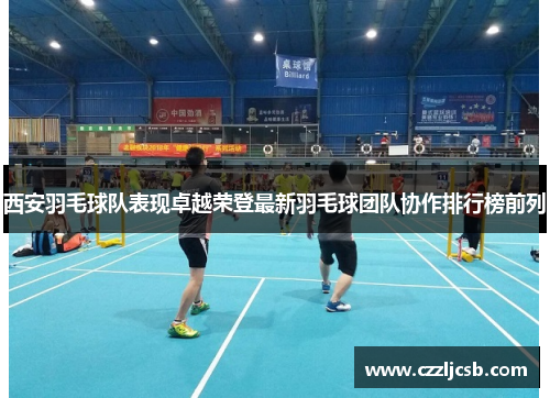 西安羽毛球队表现卓越荣登最新羽毛球团队协作排行榜前列