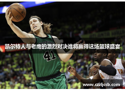 凯尔特人与老鹰的激烈对决谁将赢得这场篮球盛宴