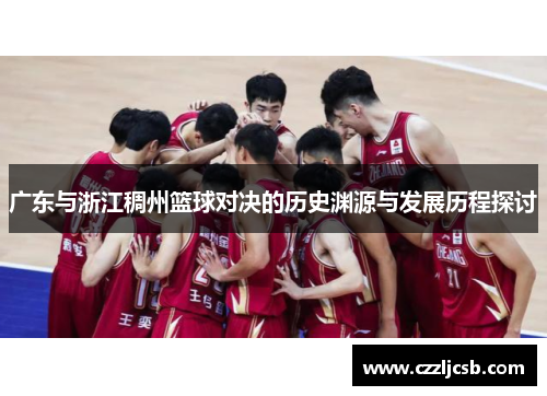 广东与浙江稠州篮球对决的历史渊源与发展历程探讨